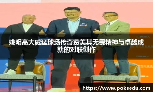 姚明高大威猛球场传奇赞美其无畏精神与卓越成就的对联创作
