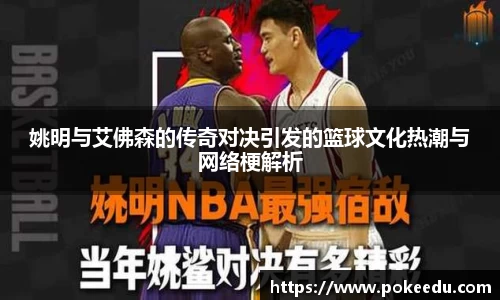 姚明与艾佛森的传奇对决引发的篮球文化热潮与网络梗解析