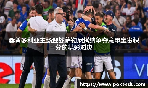 桑普多利亚主场迎战萨勒尼塔纳争夺意甲宝贵积分的精彩对决