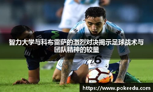 智力大学与科布雷萨的激烈对决揭示足球战术与团队精神的较量