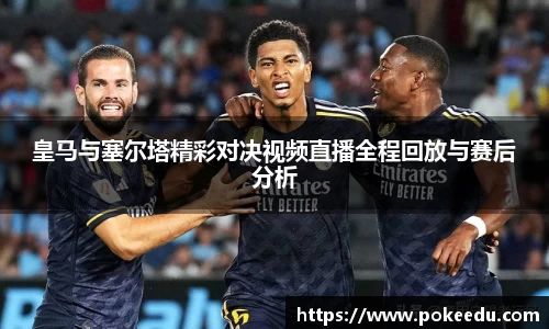 皇马与塞尔塔精彩对决视频直播全程回放与赛后分析